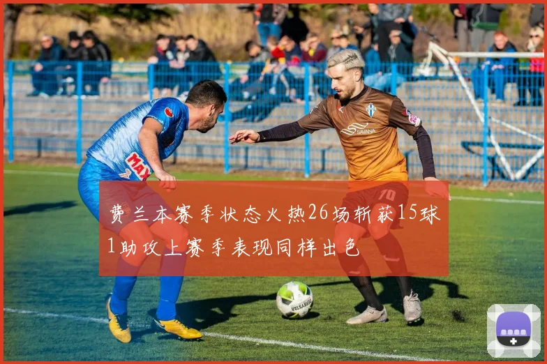 费兰本赛季状态火热26场斩获15球1助攻上赛季表现同样出色